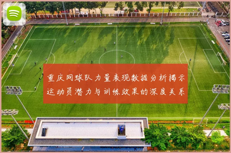 重庆网球队力量表现数据分析揭示运动员潜力与训练效果的深度关系